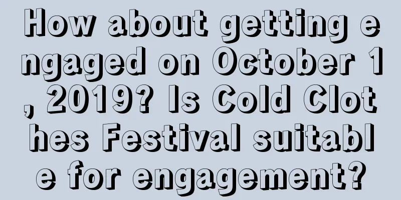 How about getting engaged on October 1, 2019? Is Cold Clothes Festival suitable for engagement?