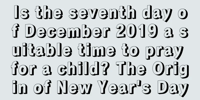 Is the seventh day of December 2019 a suitable time to pray for a child? The Origin of New Year's Day