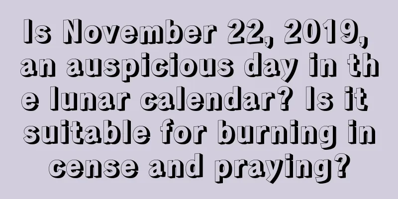 Is November 22, 2019, an auspicious day in the lunar calendar? Is it suitable for burning incense and praying?