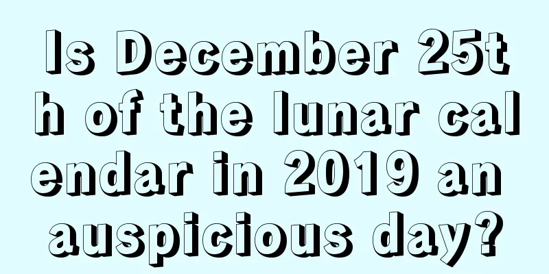 Is December 25th of the lunar calendar in 2019 an auspicious day?