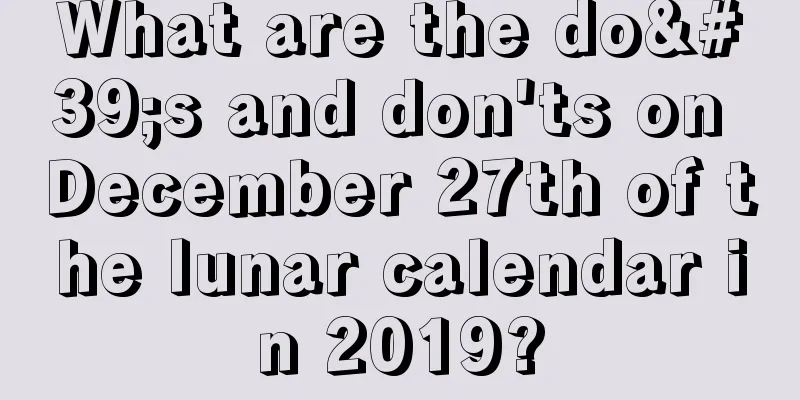 What are the do's and don'ts on December 27th of the lunar calendar in 2019?