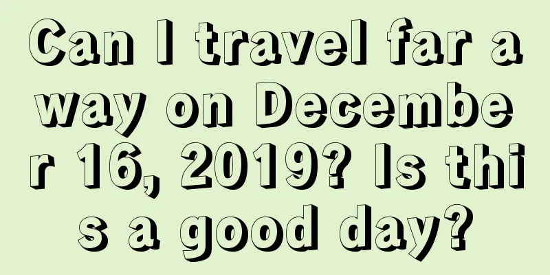 Can I travel far away on December 16, 2019? Is this a good day?