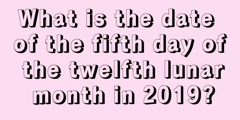 What is the date of the fifth day of the twelfth lunar month in 2019?