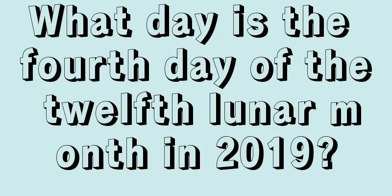What day is the fourth day of the twelfth lunar month in 2019?