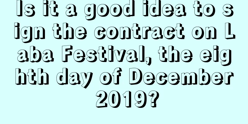 Is it a good idea to sign the contract on Laba Festival, the eighth day of December 2019?