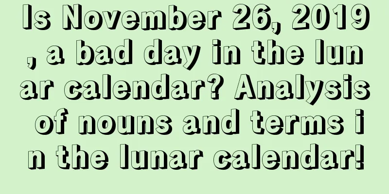 Is November 26, 2019, a bad day in the lunar calendar? Analysis of nouns and terms in the lunar calendar!