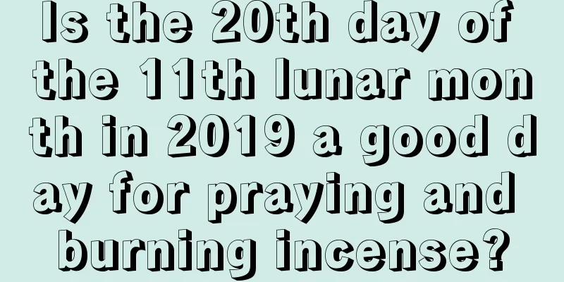 Is the 20th day of the 11th lunar month in 2019 a good day for praying and burning incense?