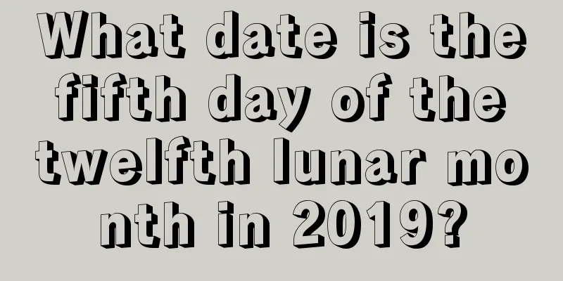 What date is the fifth day of the twelfth lunar month in 2019?