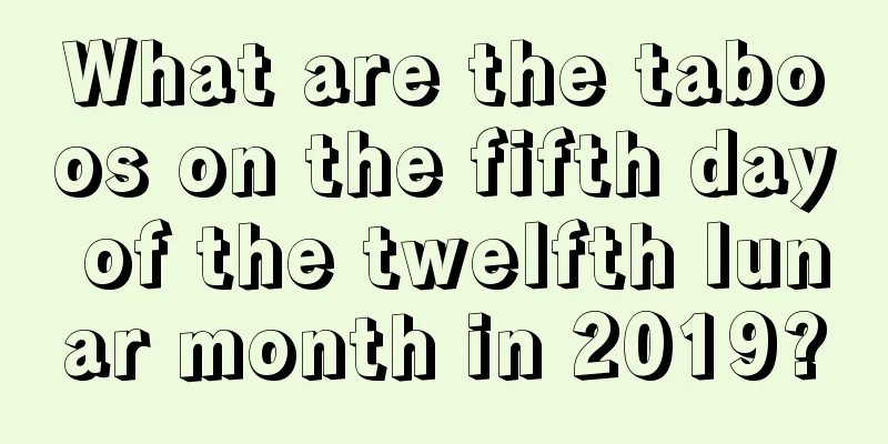 What are the taboos on the fifth day of the twelfth lunar month in 2019?
