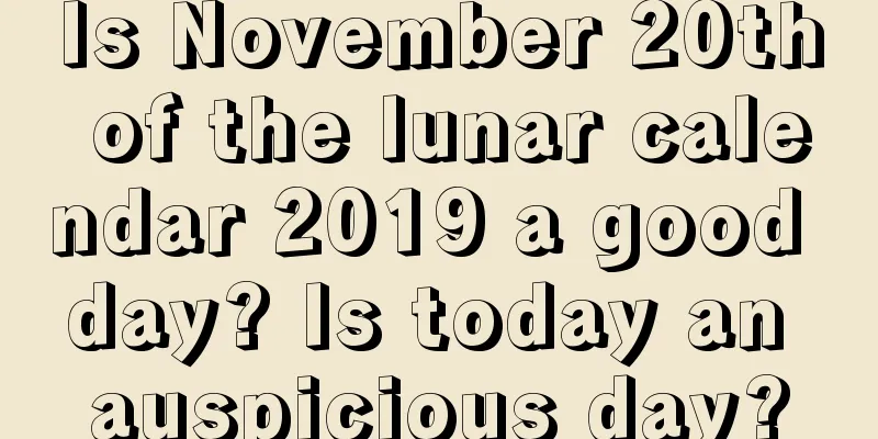 Is November 20th of the lunar calendar 2019 a good day? Is today an auspicious day?