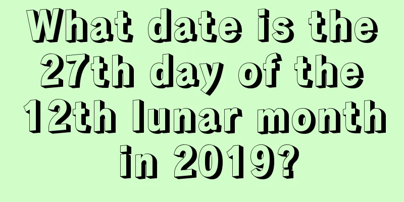 What date is the 27th day of the 12th lunar month in 2019?