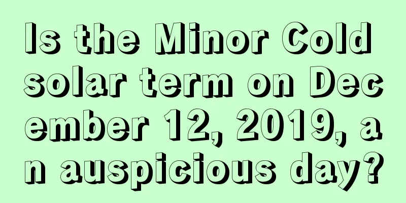Is the Minor Cold solar term on December 12, 2019, an auspicious day?