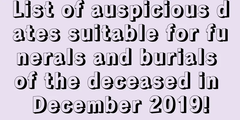 List of auspicious dates suitable for funerals and burials of the deceased in December 2019!