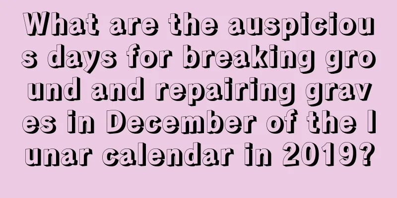 What are the auspicious days for breaking ground and repairing graves in December of the lunar calendar in 2019?