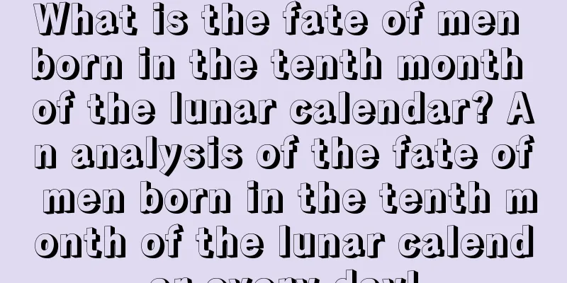 What is the fate of men born in the tenth month of the lunar calendar? An analysis of the fate of men born in the tenth month of the lunar calendar every day!