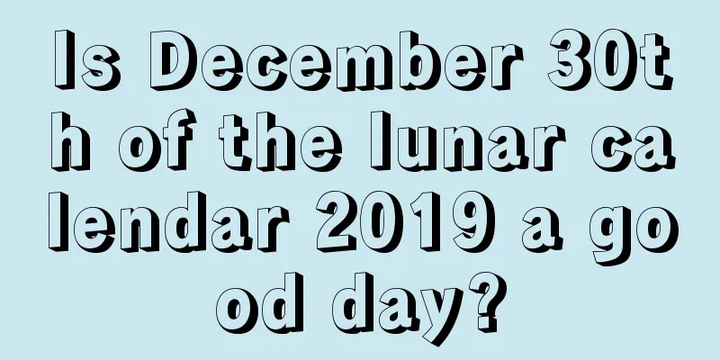 Is December 30th of the lunar calendar 2019 a good day?