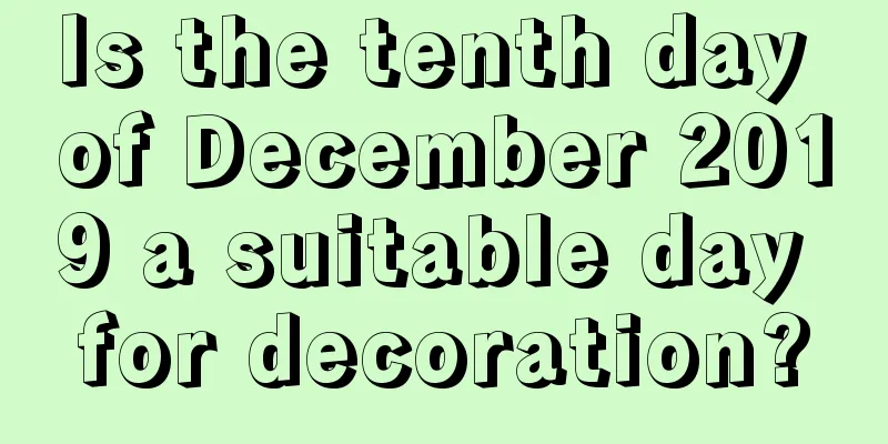 Is the tenth day of December 2019 a suitable day for decoration?