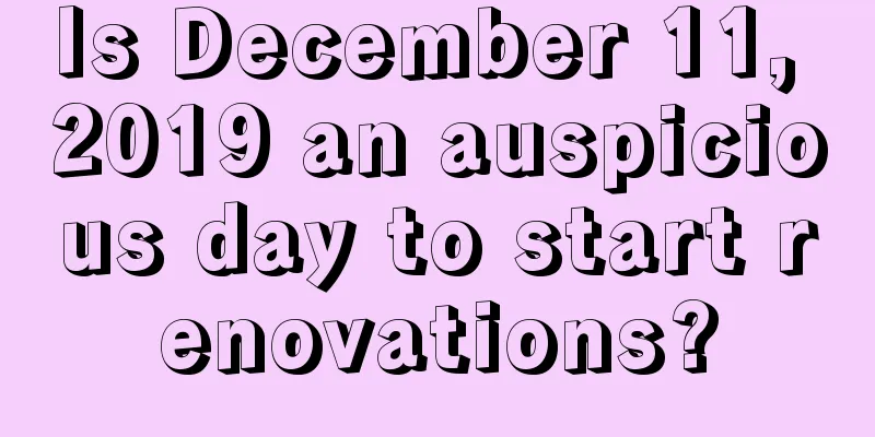 Is December 11, 2019 an auspicious day to start renovations?