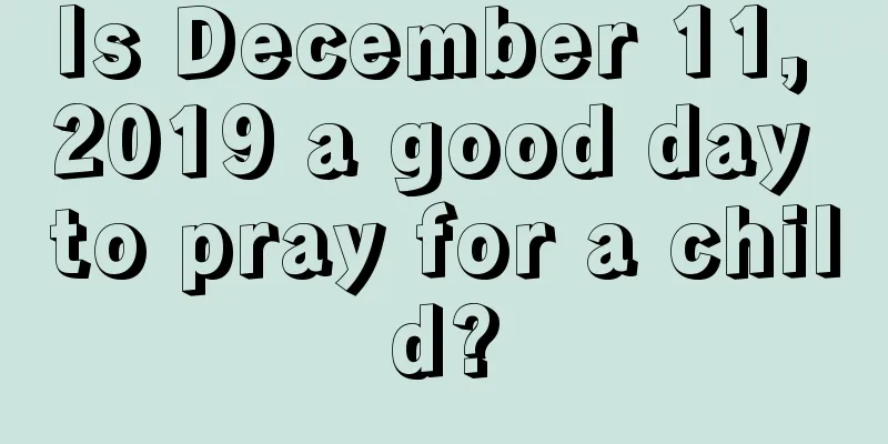 Is December 11, 2019 a good day to pray for a child?
