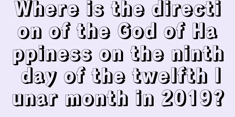 Where is the direction of the God of Happiness on the ninth day of the twelfth lunar month in 2019?