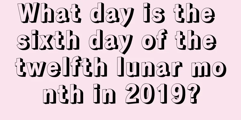 What day is the sixth day of the twelfth lunar month in 2019?