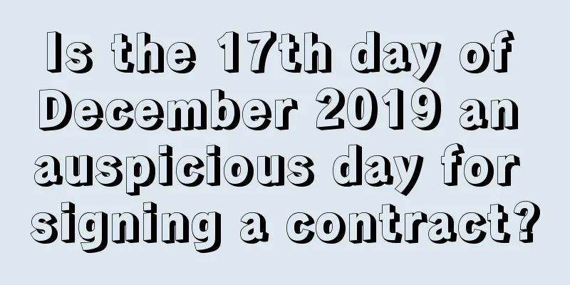 Is the 17th day of December 2019 an auspicious day for signing a contract?