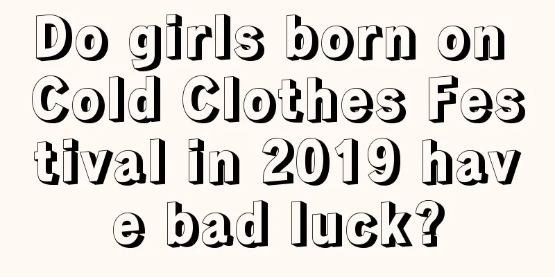 Do girls born on Cold Clothes Festival in 2019 have bad luck?