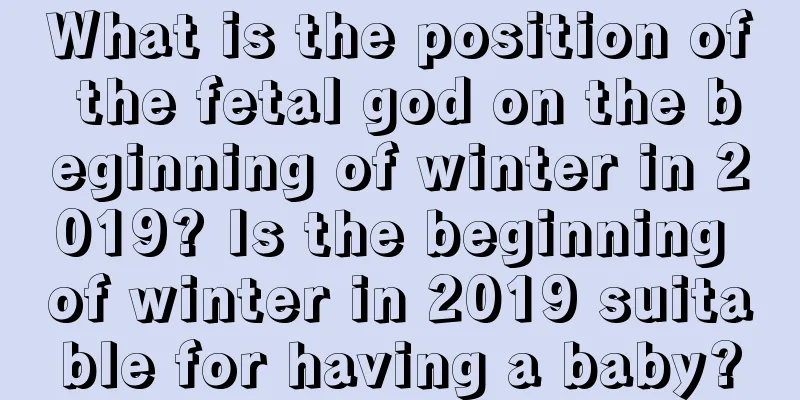 What is the position of the fetal god on the beginning of winter in 2019? Is the beginning of winter in 2019 suitable for having a baby?