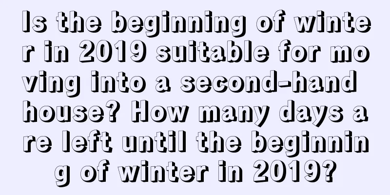 Is the beginning of winter in 2019 suitable for moving into a second-hand house? How many days are left until the beginning of winter in 2019?