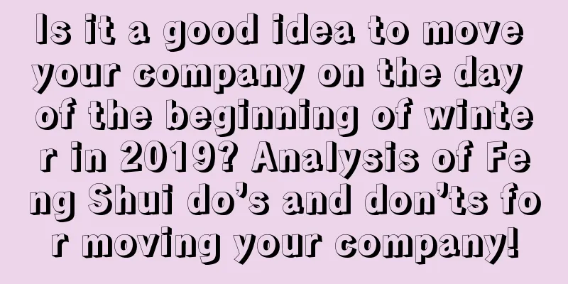Is it a good idea to move your company on the day of the beginning of winter in 2019? Analysis of Feng Shui do’s and don’ts for moving your company!
