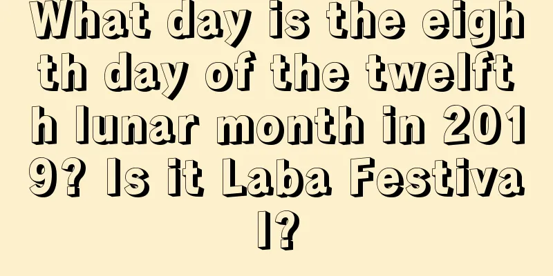 What day is the eighth day of the twelfth lunar month in 2019? Is it Laba Festival?