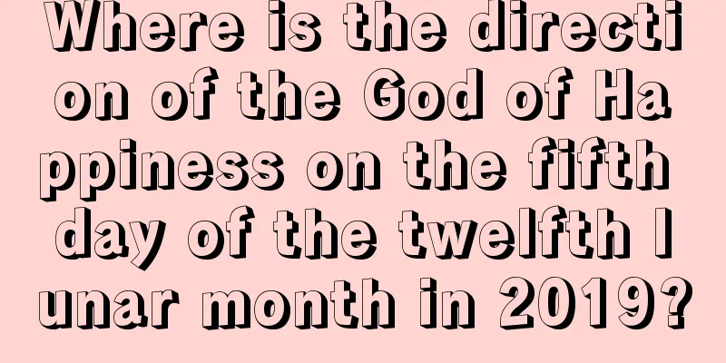 Where is the direction of the God of Happiness on the fifth day of the twelfth lunar month in 2019?