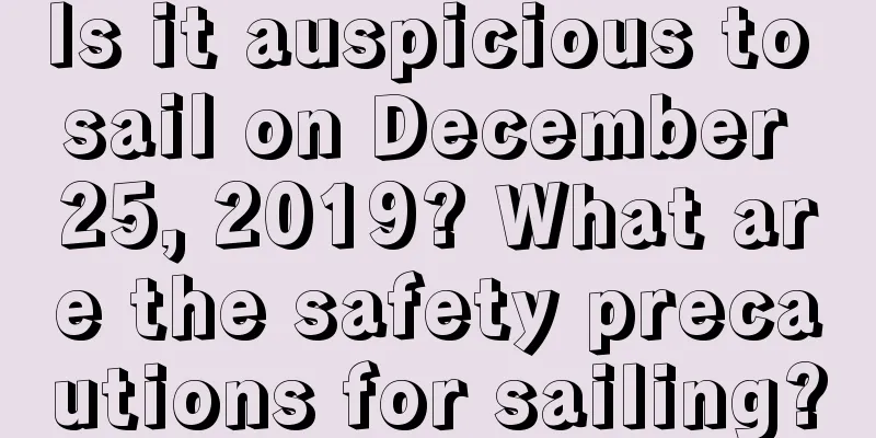 Is it auspicious to sail on December 25, 2019? What are the safety precautions for sailing?