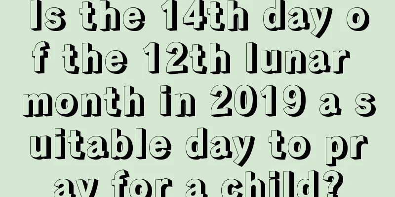 Is the 14th day of the 12th lunar month in 2019 a suitable day to pray for a child?