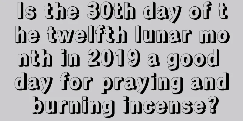 Is the 30th day of the twelfth lunar month in 2019 a good day for praying and burning incense?