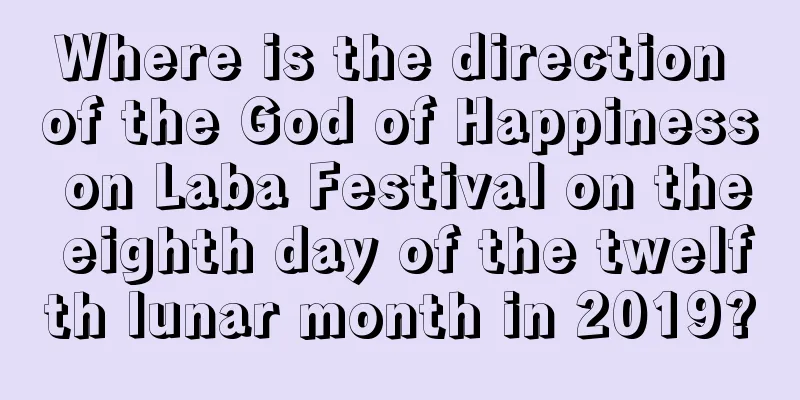 Where is the direction of the God of Happiness on Laba Festival on the eighth day of the twelfth lunar month in 2019?