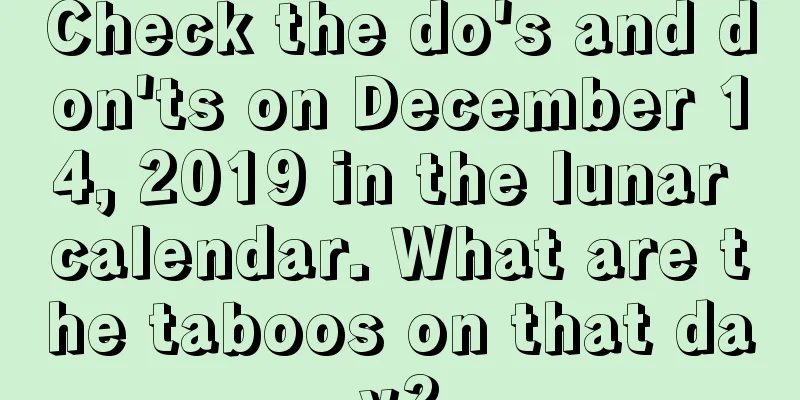 Check the do's and don'ts on December 14, 2019 in the lunar calendar. What are the taboos on that day?