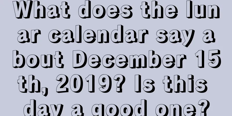 What does the lunar calendar say about December 15th, 2019? Is this day a good one?