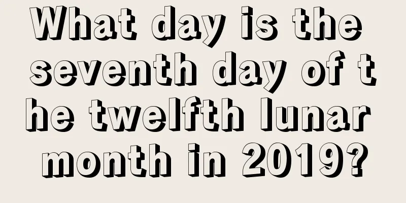 What day is the seventh day of the twelfth lunar month in 2019?