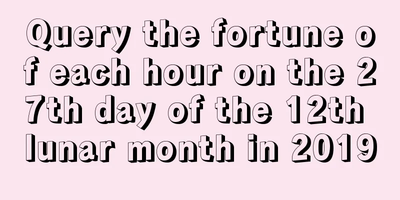 Query the fortune of each hour on the 27th day of the 12th lunar month in 2019
