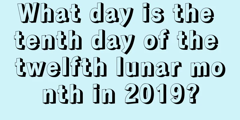 What day is the tenth day of the twelfth lunar month in 2019?