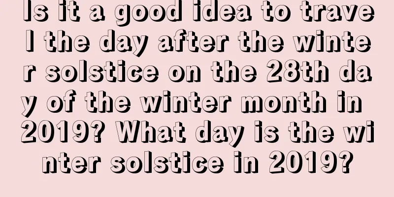 Is it a good idea to travel the day after the winter solstice on the 28th day of the winter month in 2019? What day is the winter solstice in 2019?