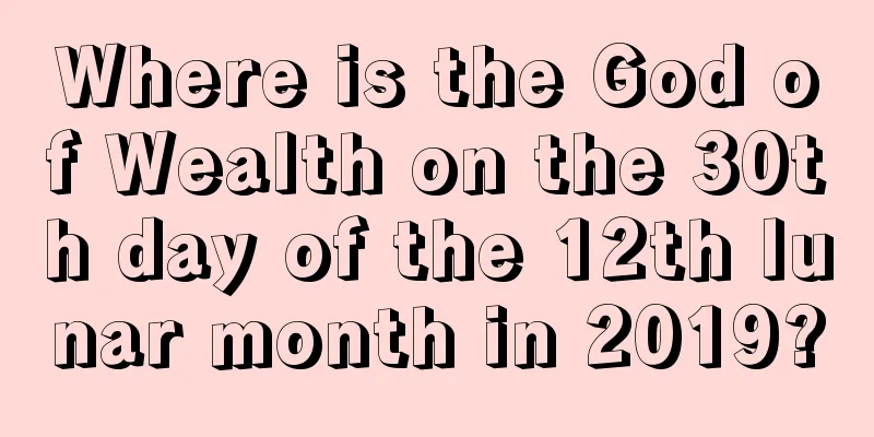 Where is the God of Wealth on the 30th day of the 12th lunar month in 2019?