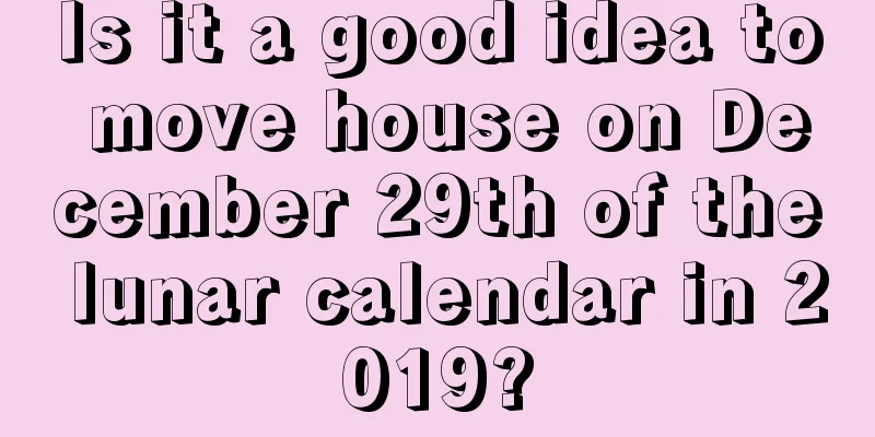 Is it a good idea to move house on December 29th of the lunar calendar in 2019?