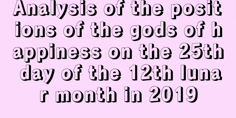 Analysis of the positions of the gods of happiness on the 25th day of the 12th lunar month in 2019
