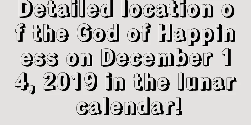 Detailed location of the God of Happiness on December 14, 2019 in the lunar calendar!