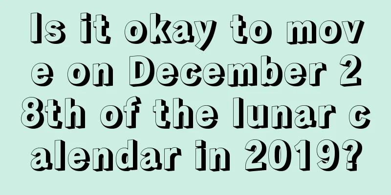 Is it okay to move on December 28th of the lunar calendar in 2019?