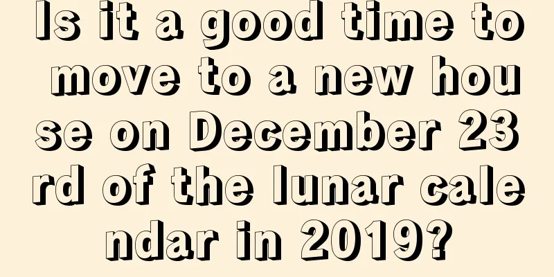 Is it a good time to move to a new house on December 23rd of the lunar calendar in 2019?