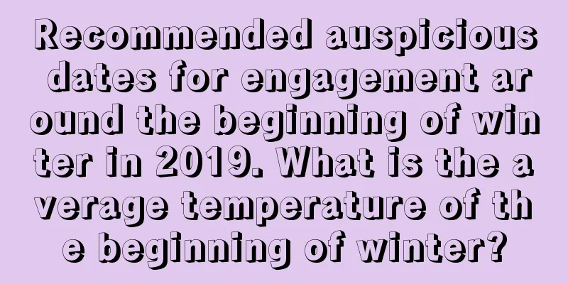 Recommended auspicious dates for engagement around the beginning of winter in 2019. What is the average temperature of the beginning of winter?