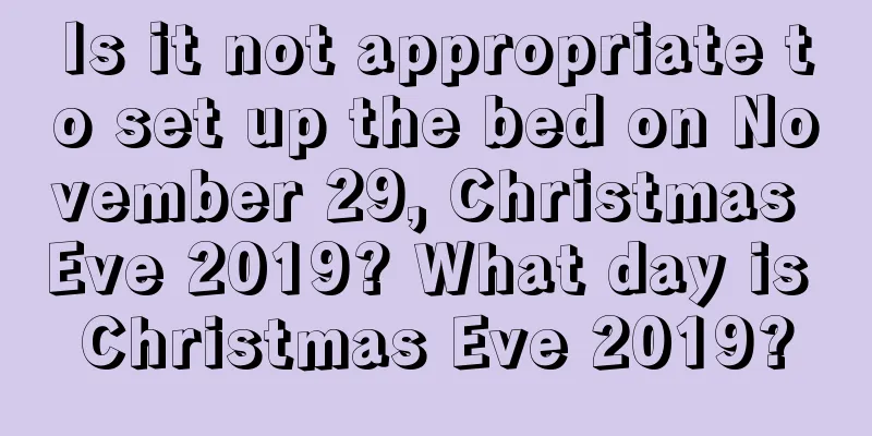 Is it not appropriate to set up the bed on November 29, Christmas Eve 2019? What day is Christmas Eve 2019?